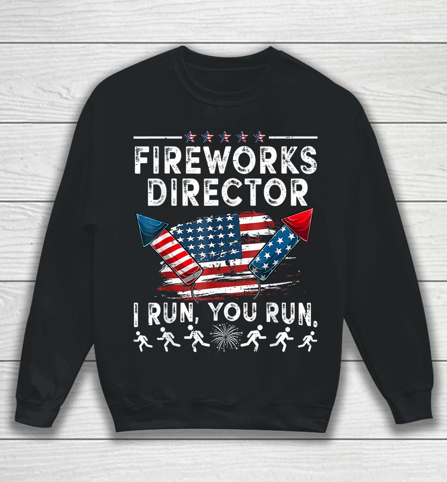 Fireworks Director If I Run Funny 4Th Of July Fourth Sweatshirt