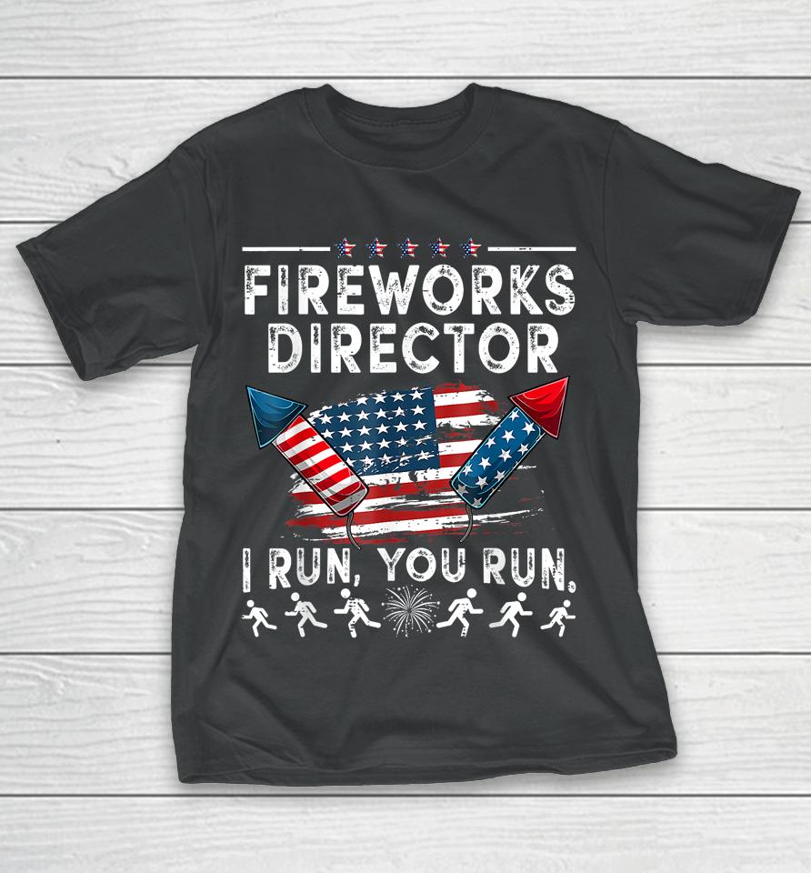 Fireworks Director If I Run Funny 4Th Of July Fourth T-Shirt