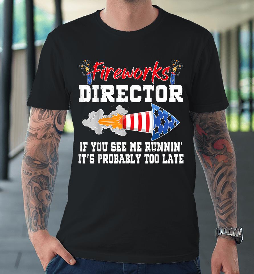 Fireworks Director If I Run You Run Funny 4Th Of July Premium T-Shirt