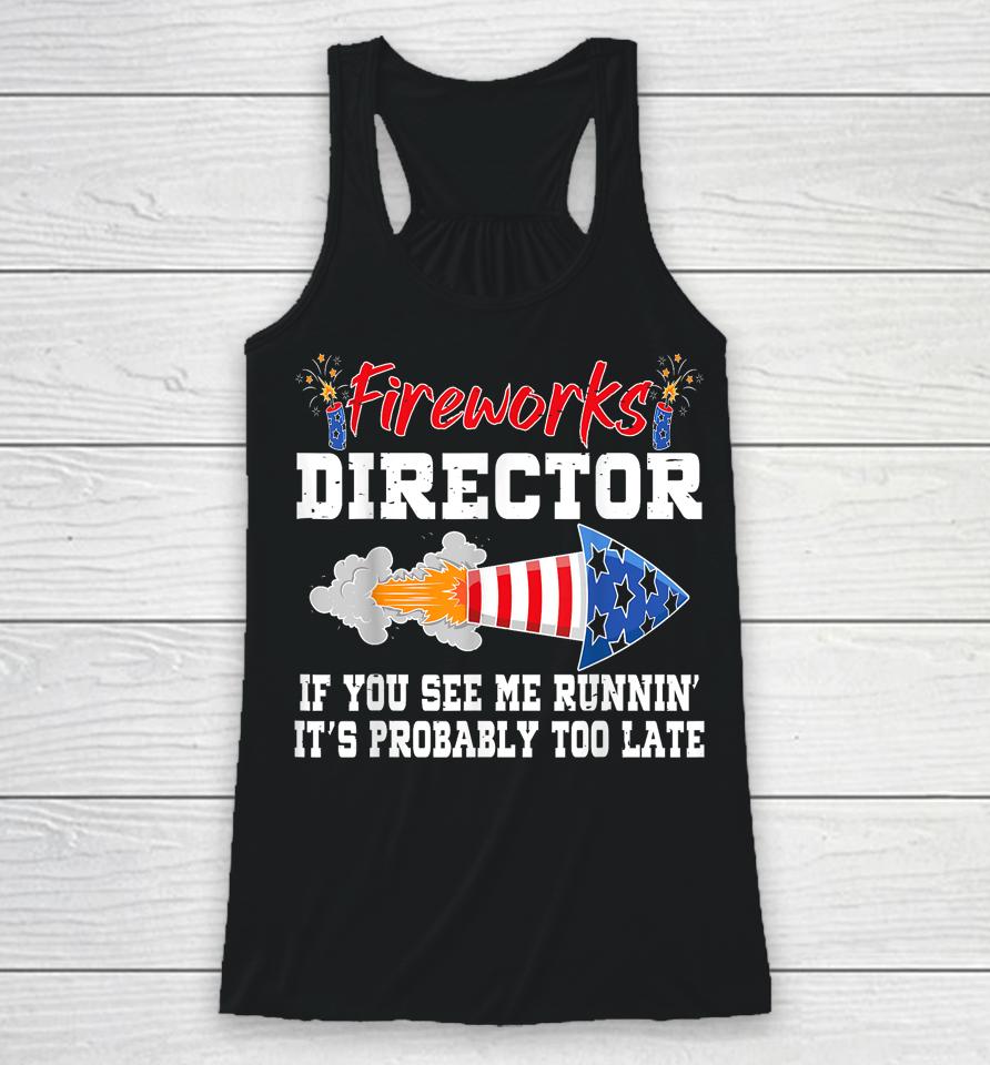 Fireworks Director If I Run You Run Funny 4Th Of July Racerback Tank