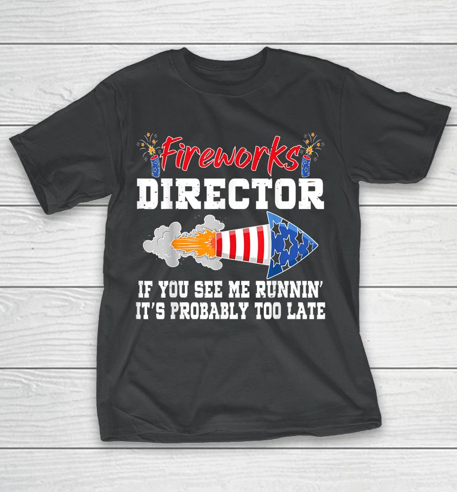 Fireworks Director If I Run You Run Funny 4Th Of July T-Shirt