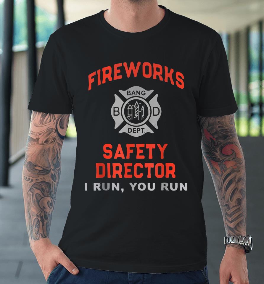Fireworks Safety Director I Run You Run Funny 4Th Of July Premium T-Shirt