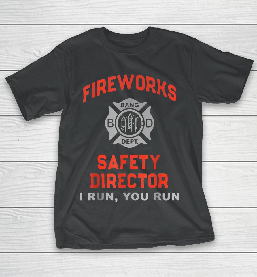 Fireworks Safety Director I Run You Run Funny 4Th Of July T-Shirt