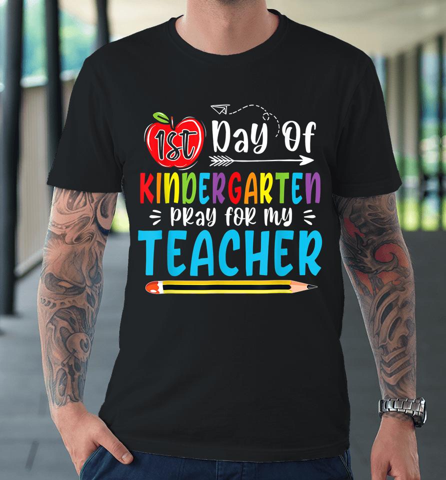 First Day Of Kindergarten Pray For My Teacher Funny 1St Day Premium T-Shirt