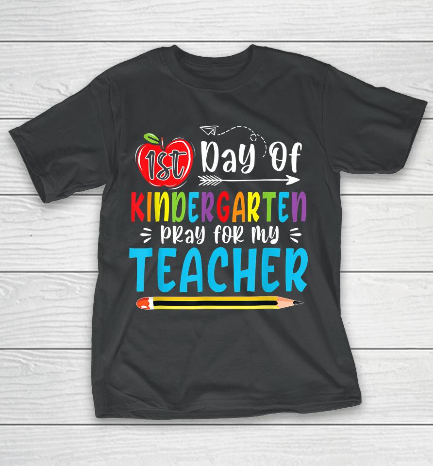 First Day Of Kindergarten Pray For My Teacher Funny 1St Day T-Shirt
