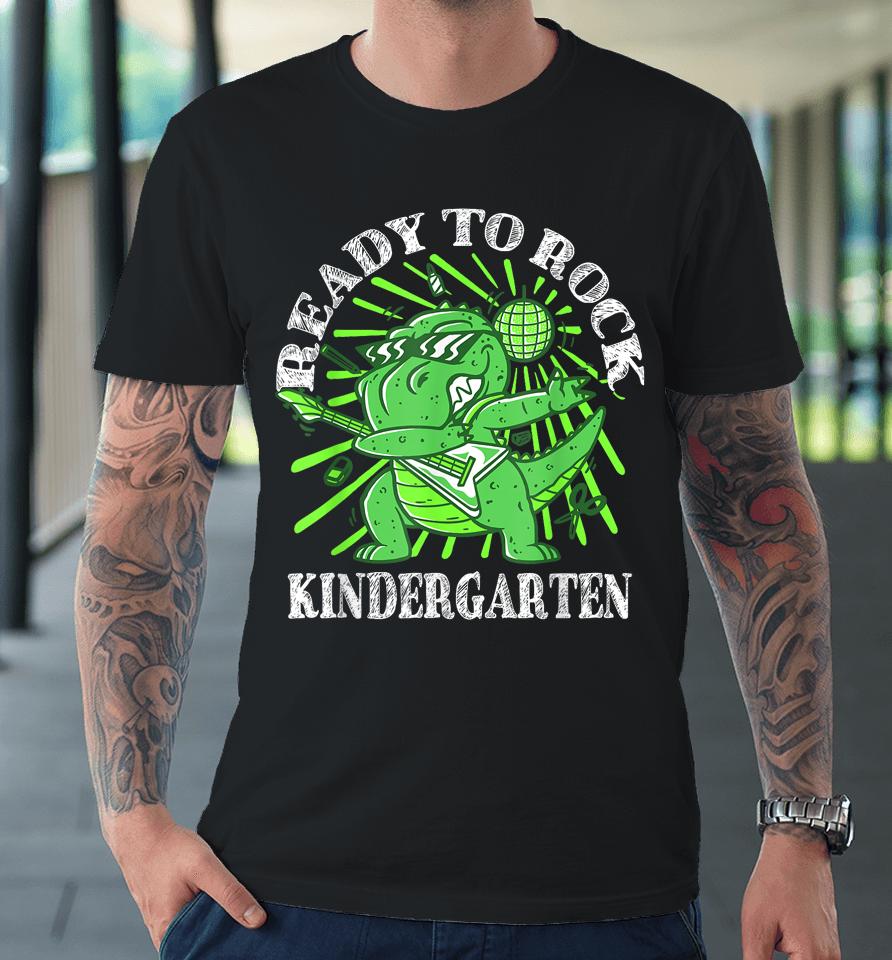 First Day Of Kindergarten T Rex Ready To Rock Kindergarten Premium T-Shirt