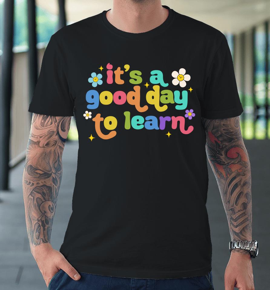 First Day Of School It's A Good Day To Learn Teacher Women Premium T-Shirt