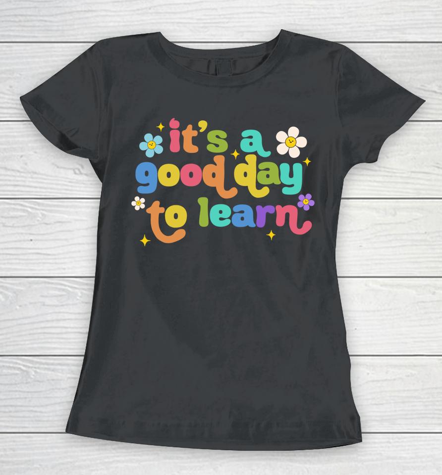 First Day Of School It's A Good Day To Learn Teacher Women Women T-Shirt