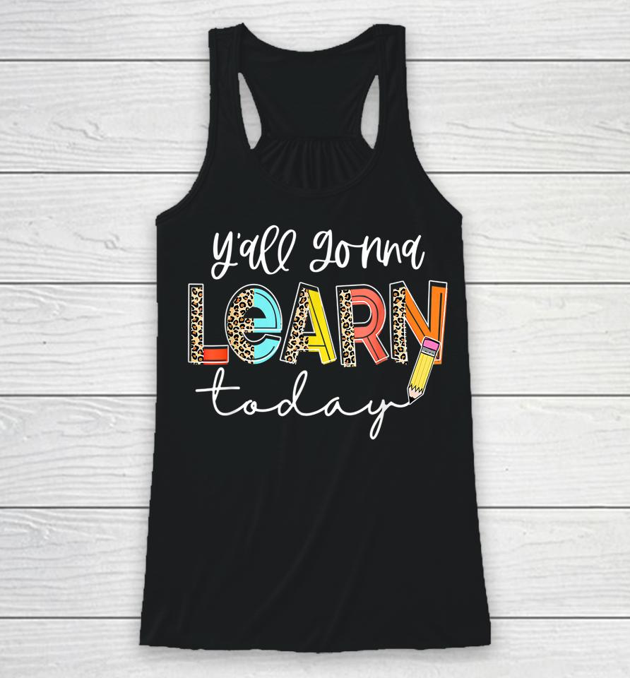 First Day Of School Y'all Gonna Learn Today Cute Teacher Racerback Tank
