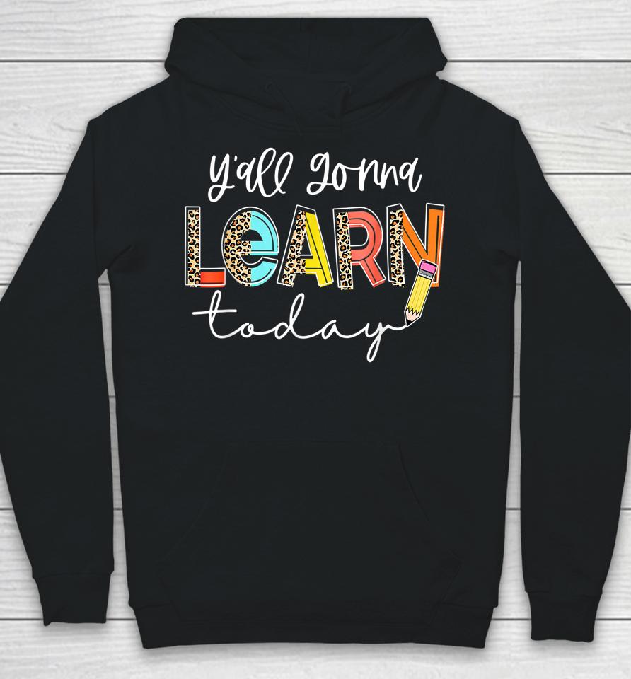 First Day Of School Y'all Gonna Learn Today Cute Teacher Hoodie