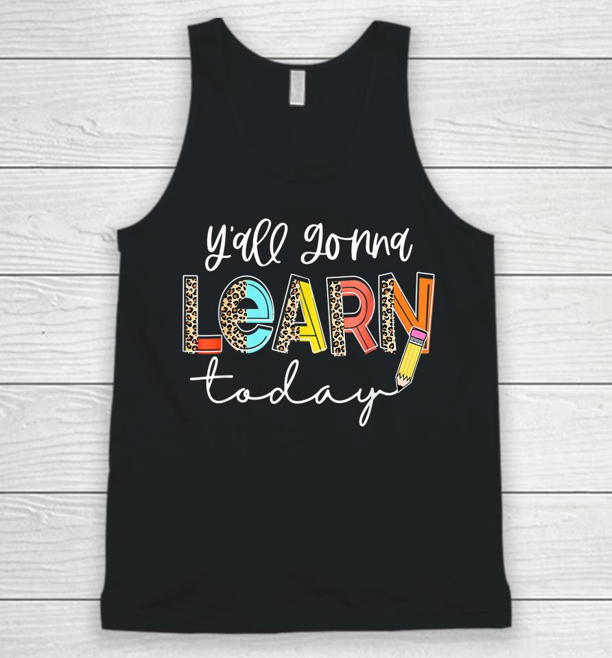 First Day Of School Y'all Gonna Learn Today Cute Teacher Unisex Tank Top