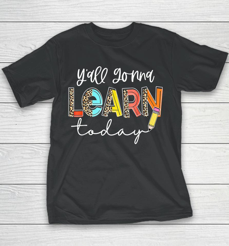 First Day Of School Y'all Gonna Learn Today Cute Teacher Youth T-Shirt