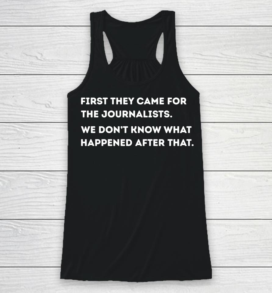 First They Came For The Journalists We Don't Know What Happened After That Racerback Tank
