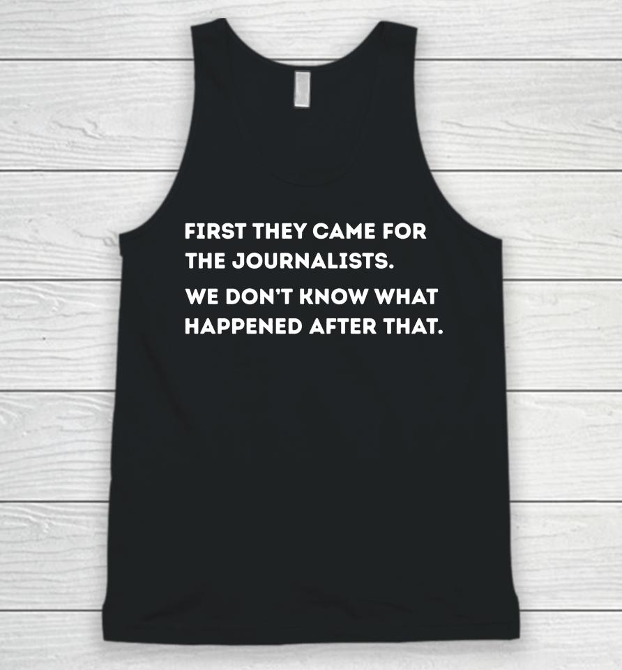 First They Came For The Journalists We Don't Know What Happened After That Unisex Tank Top