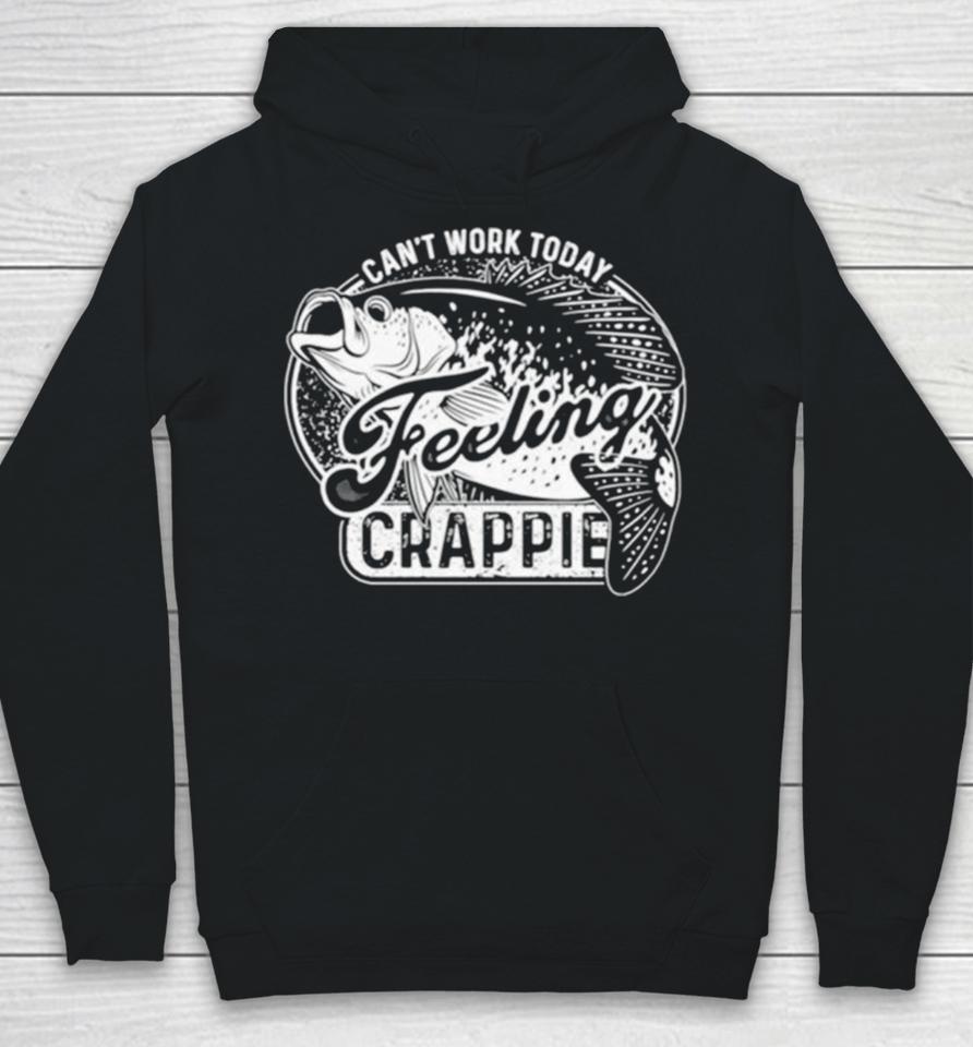Fish Can’t Work Today Feeling Crappie Hoodie