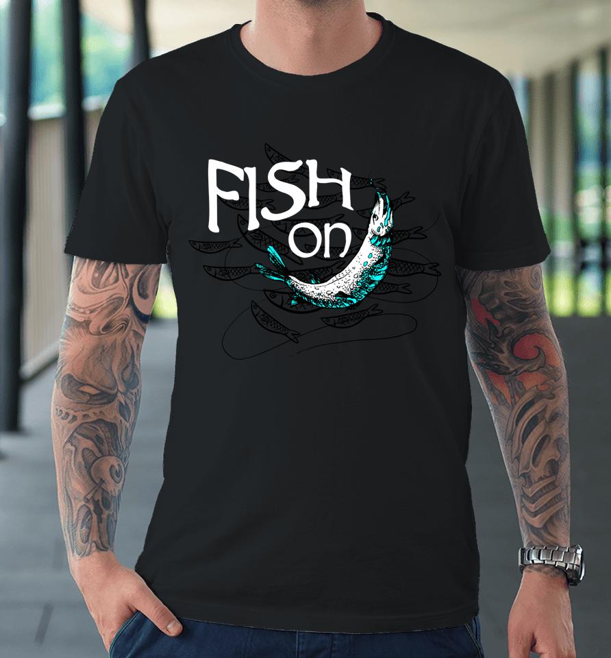 Fish On Fishing Gift For Bass Fisherman Fishing Gift Premium T-Shirt