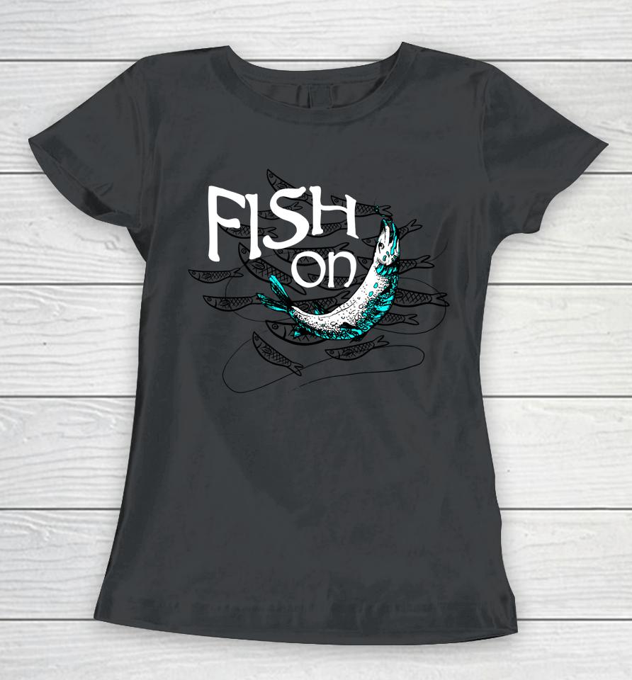 Fish On Fishing Gift For Bass Fisherman Fishing Gift Women T-Shirt