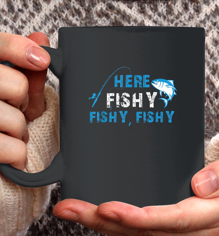 Fisherman Here Fishy Fishy Fishy Coffee Mug