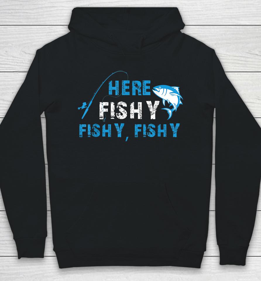 Fisherman Here Fishy Fishy Fishy Hoodie