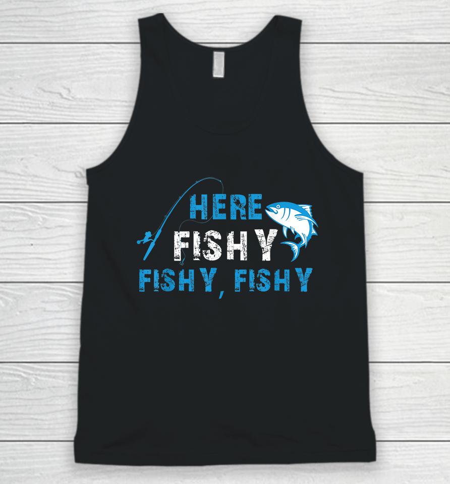 Fisherman Here Fishy Fishy Fishy Unisex Tank Top