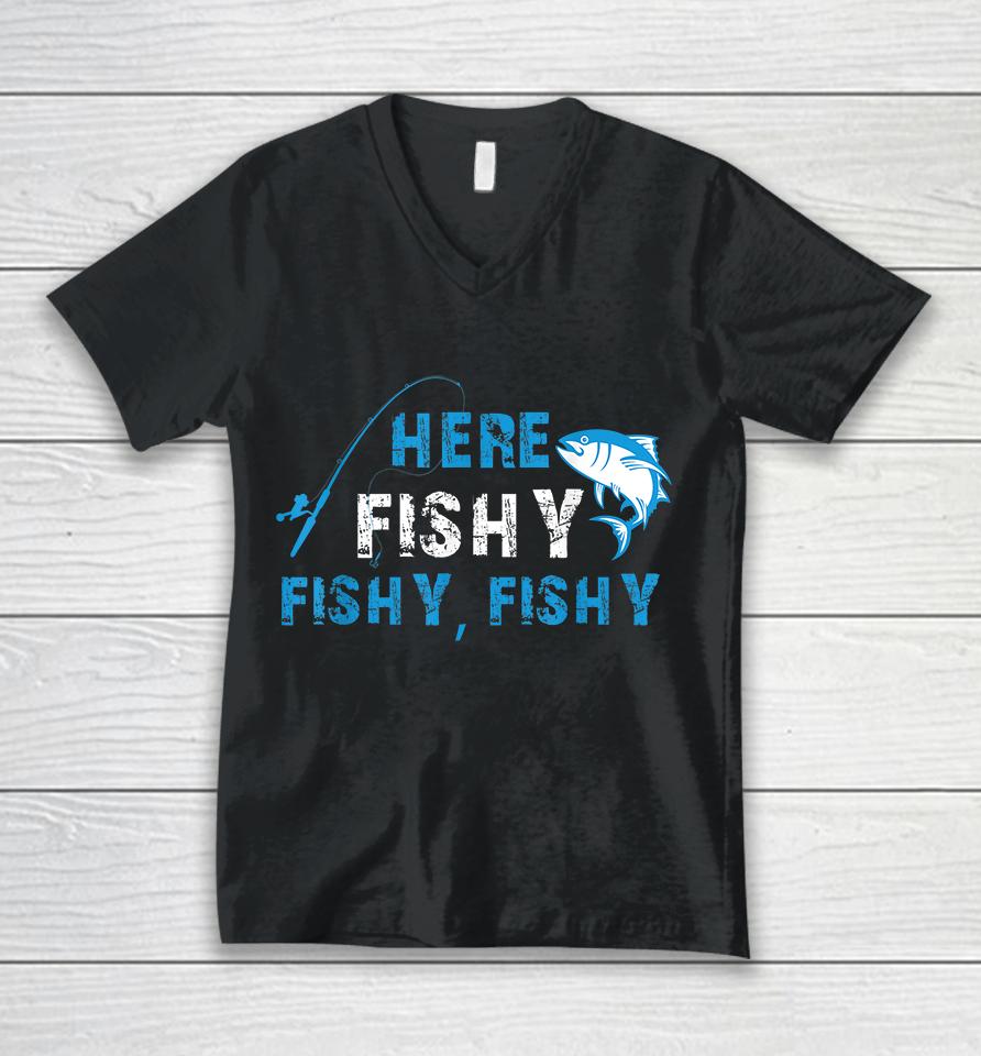 Fisherman Here Fishy Fishy Fishy Unisex V-Neck T-Shirt