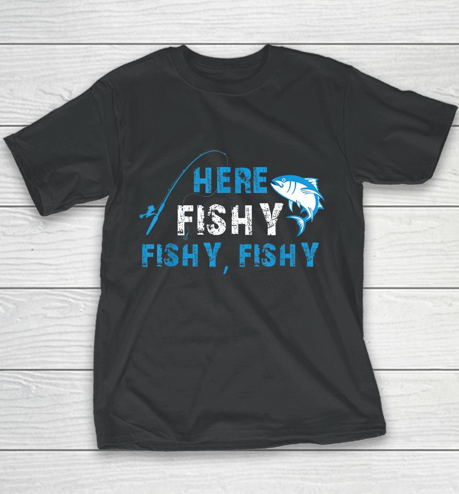 Fisherman Here Fishy Fishy Fishy Youth T-Shirt