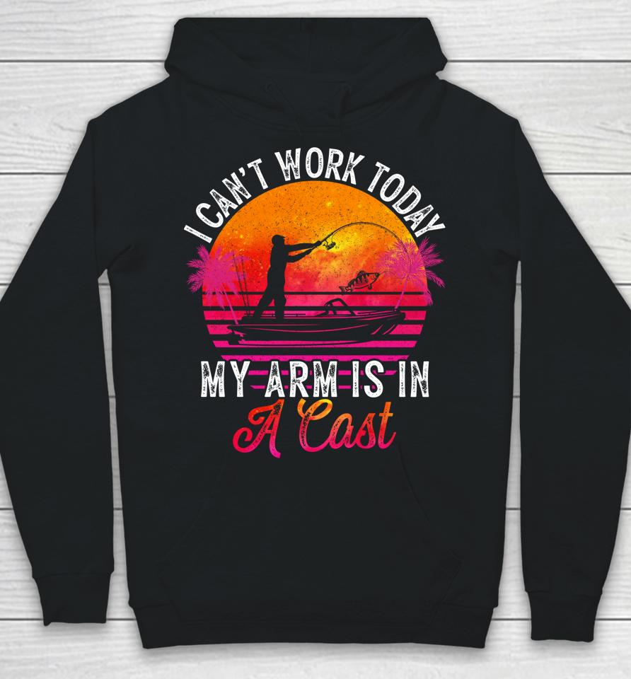 Fisherman I Can't Work Today My Arm Is In Cast Funny Fishing Hoodie