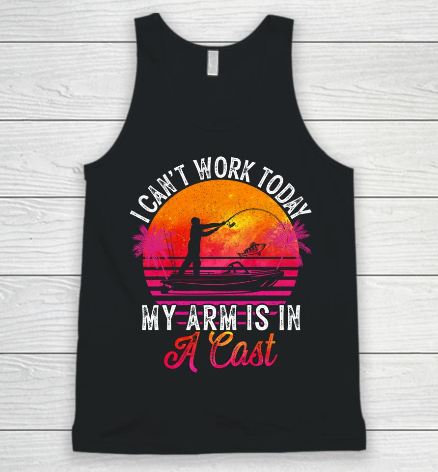Fisherman I Can't Work Today My Arm Is In Cast Funny Fishing Unisex Tank Top
