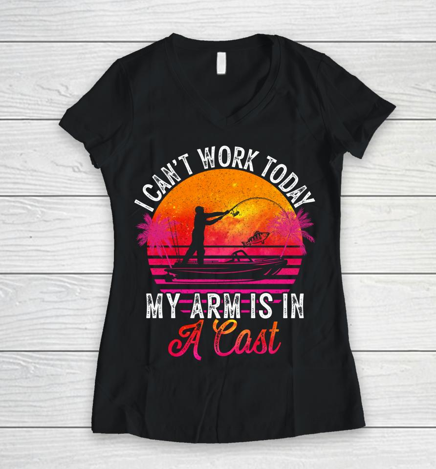 Fisherman I Can't Work Today My Arm Is In Cast Funny Fishing Women V-Neck T-Shirt
