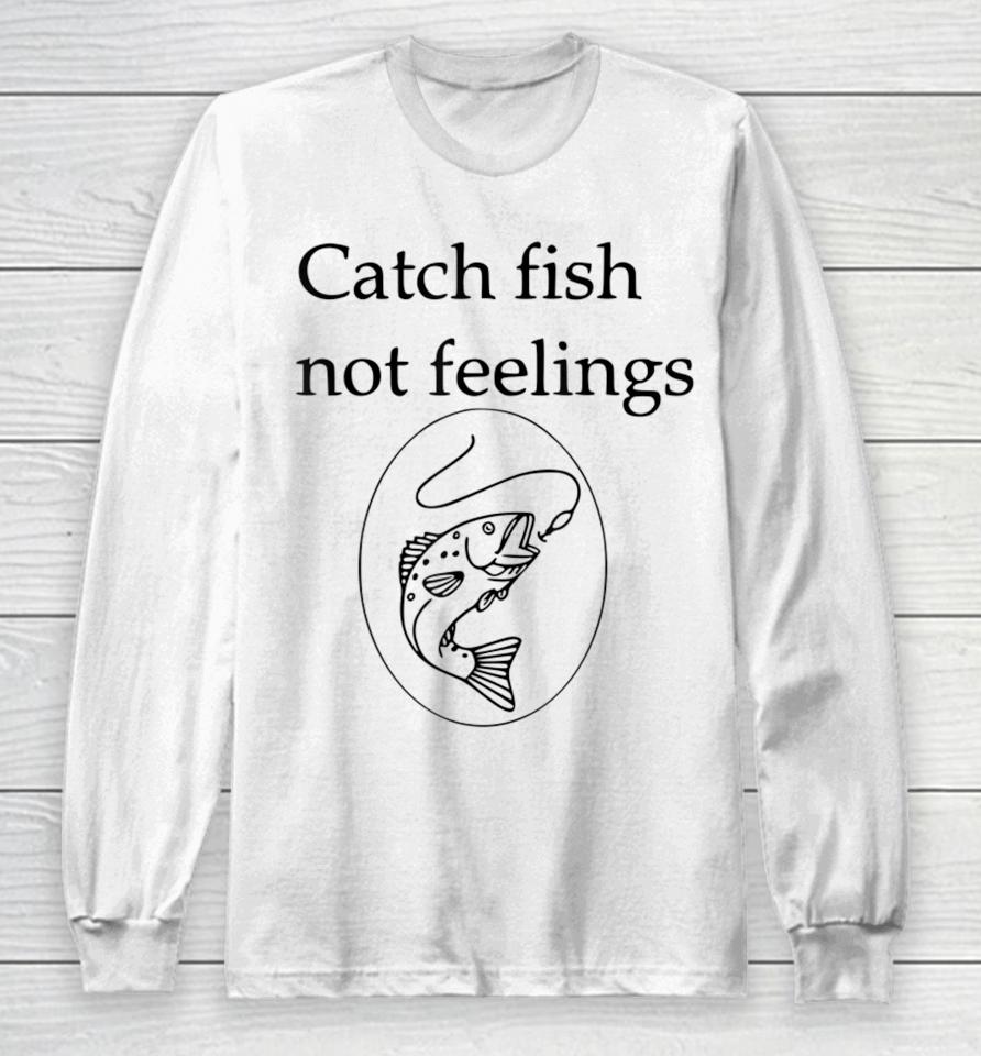 Fishing Catch Fish Not Feelings Long Sleeve T-Shirt