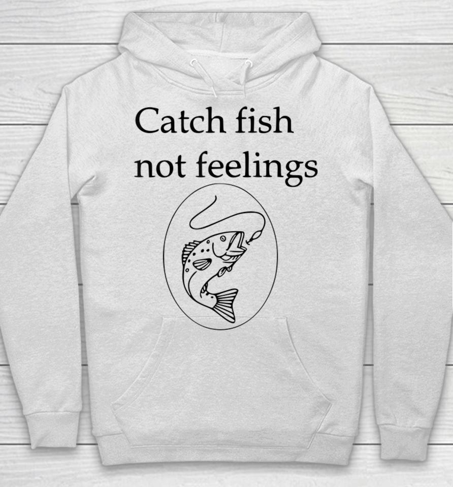 Fishing Catch Fish Not Feelings Hoodie