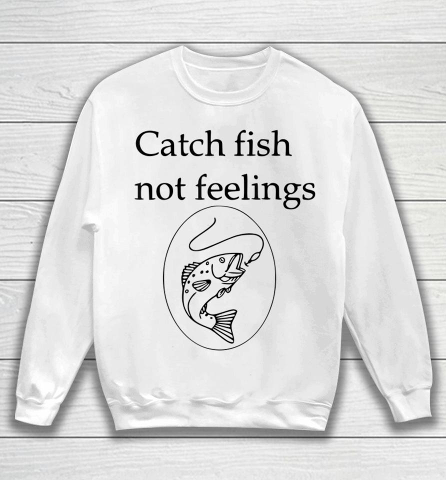 Fishing Catch Fish Not Feelings Sweatshirt