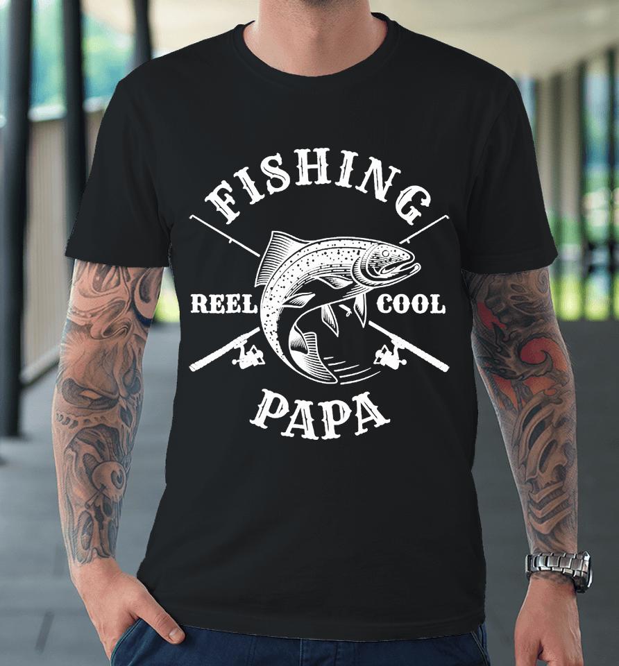 Fishing Papa Reel Cool Father's Day Gift Premium T-Shirt