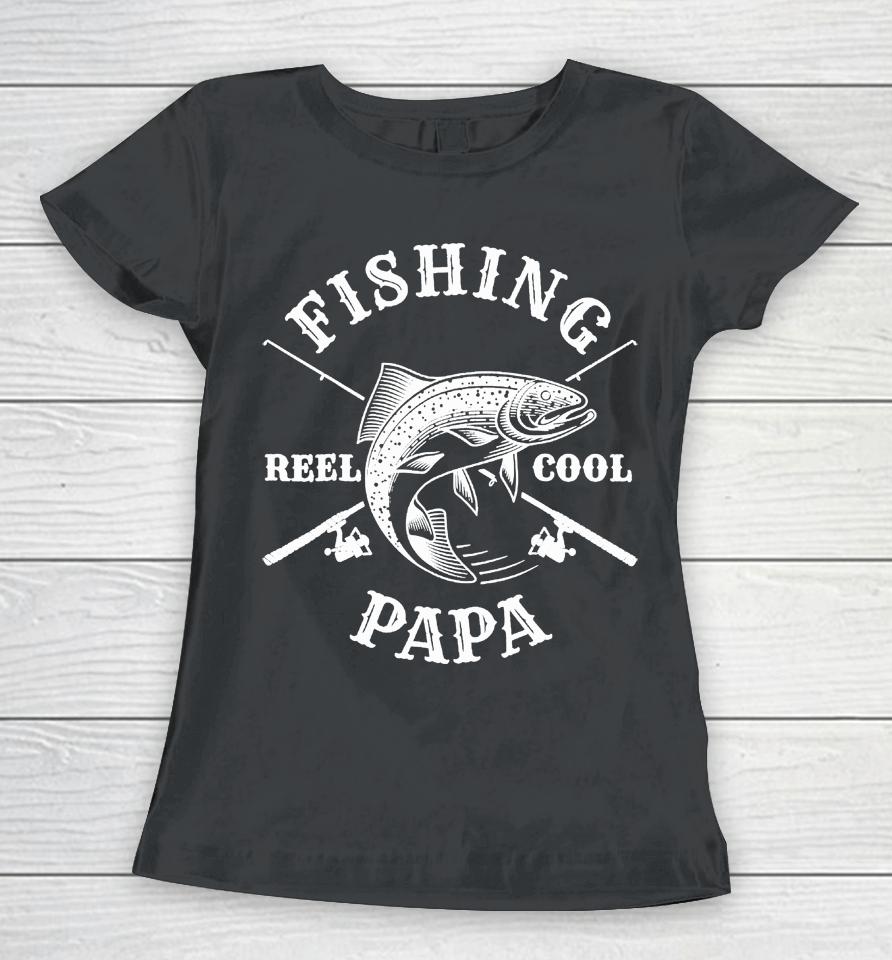 Fishing Papa Reel Cool Father's Day Gift Women T-Shirt