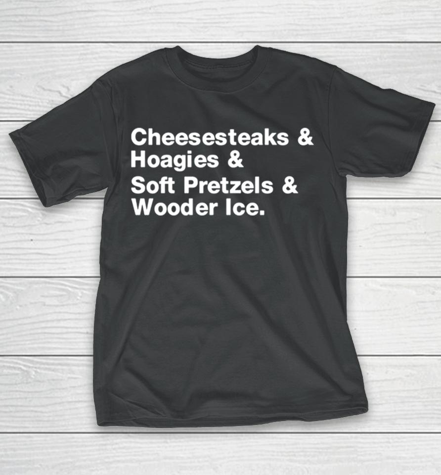 Fitdadceo Cheesesteaks Hoagies Soft Pretzels Wooder Ice T-Shirt