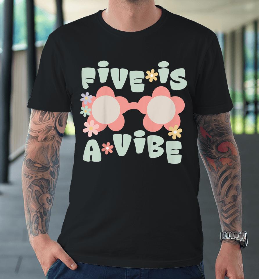 Five Is A Vibe Birthday Party Decorations 5Th Bday Groovy Premium T-Shirt