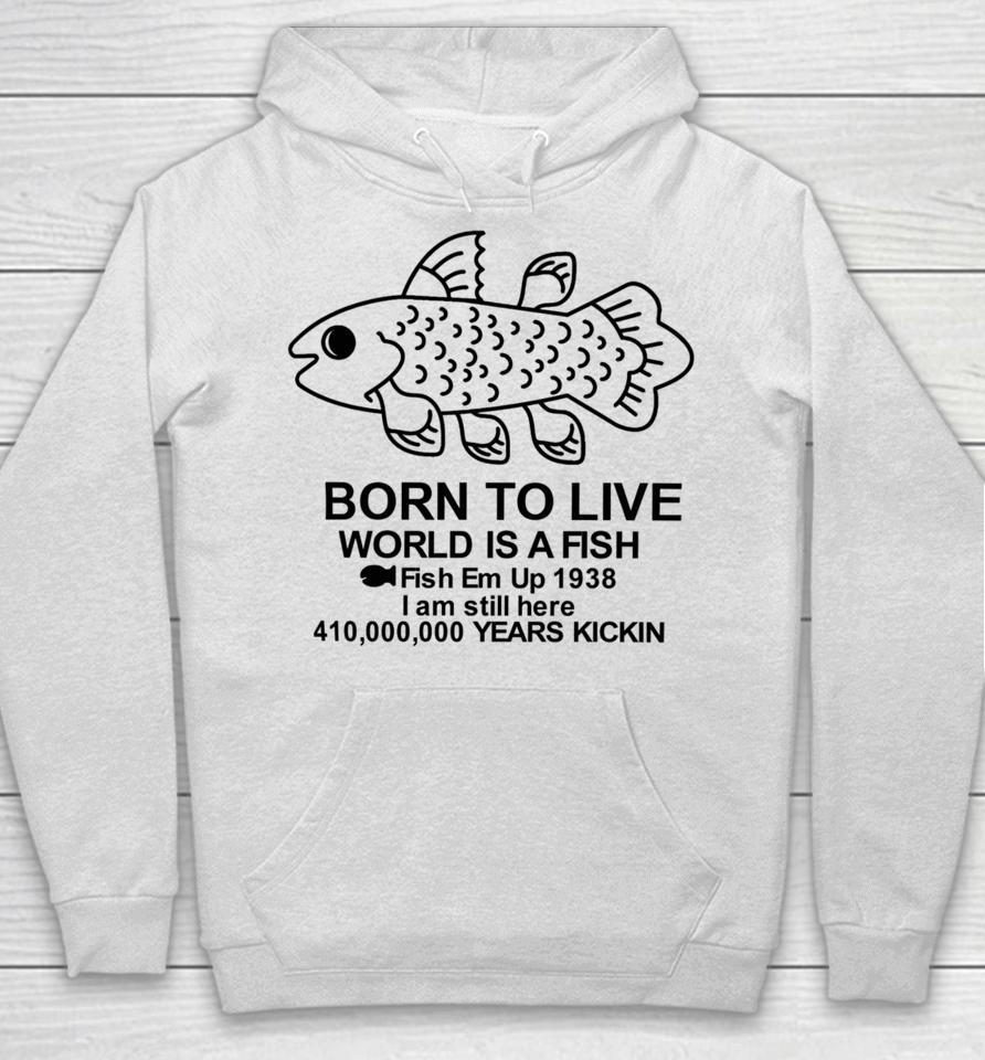 Fiveboos Born To Live World Is A Fish Fish Em Up 1938 Years Kickin Hoodie
