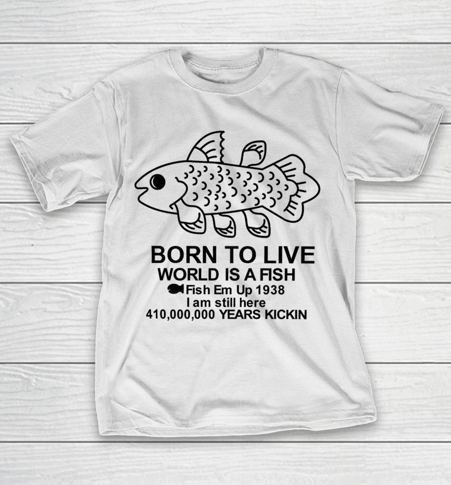 Fiveboos Born To Live World Is A Fish Fish Em Up 1938 Years Kickin T-Shirt