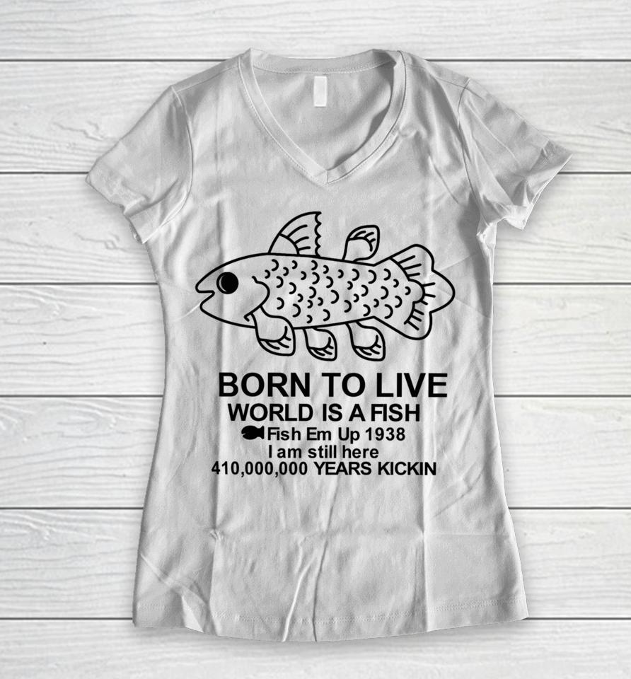 Fiveboos Born To Live World Is A Fish Fish Em Up 1938 Years Kickin Women V-Neck T-Shirt
