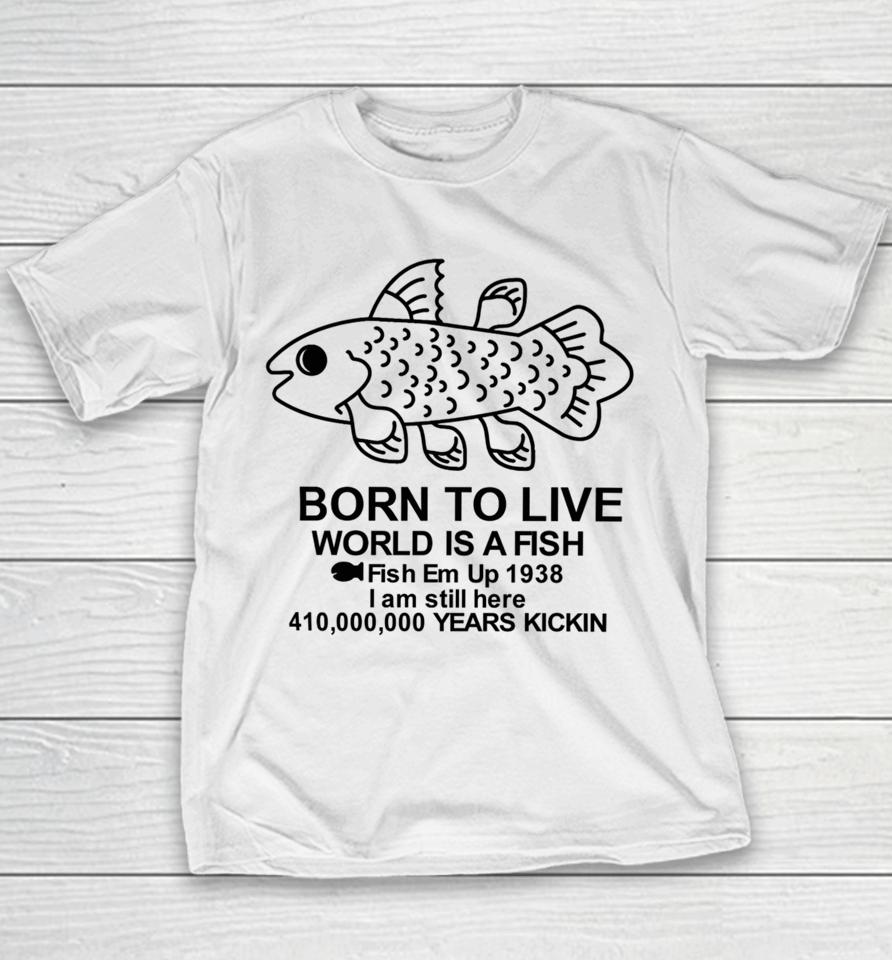 Fiveboos Born To Live World Is A Fish Fish Em Up 1938 Years Kickin Youth T-Shirt
