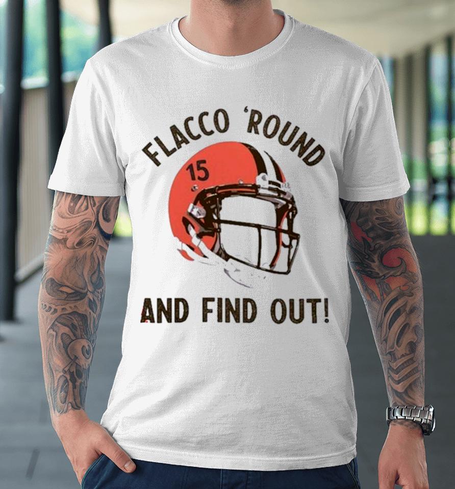 Flacco ‘Round And Find Out Cleveland Browns Joe Flacco Helmet Premium T-Shirt