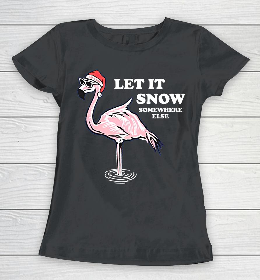 Flamingo Let It Snow Somewhere Else Christmas Women T-Shirt