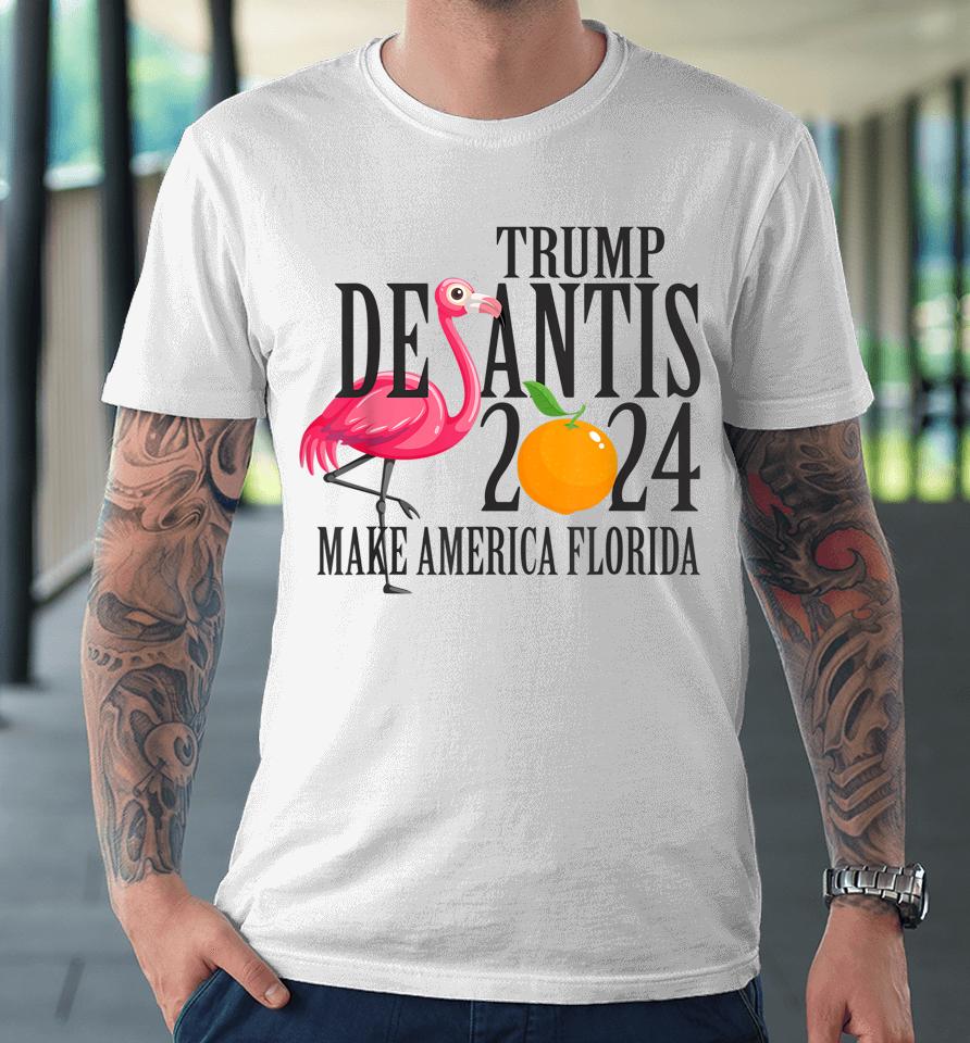 Flamingo Support Trump Desantis 2024 Make America Florida Premium T-Shirt
