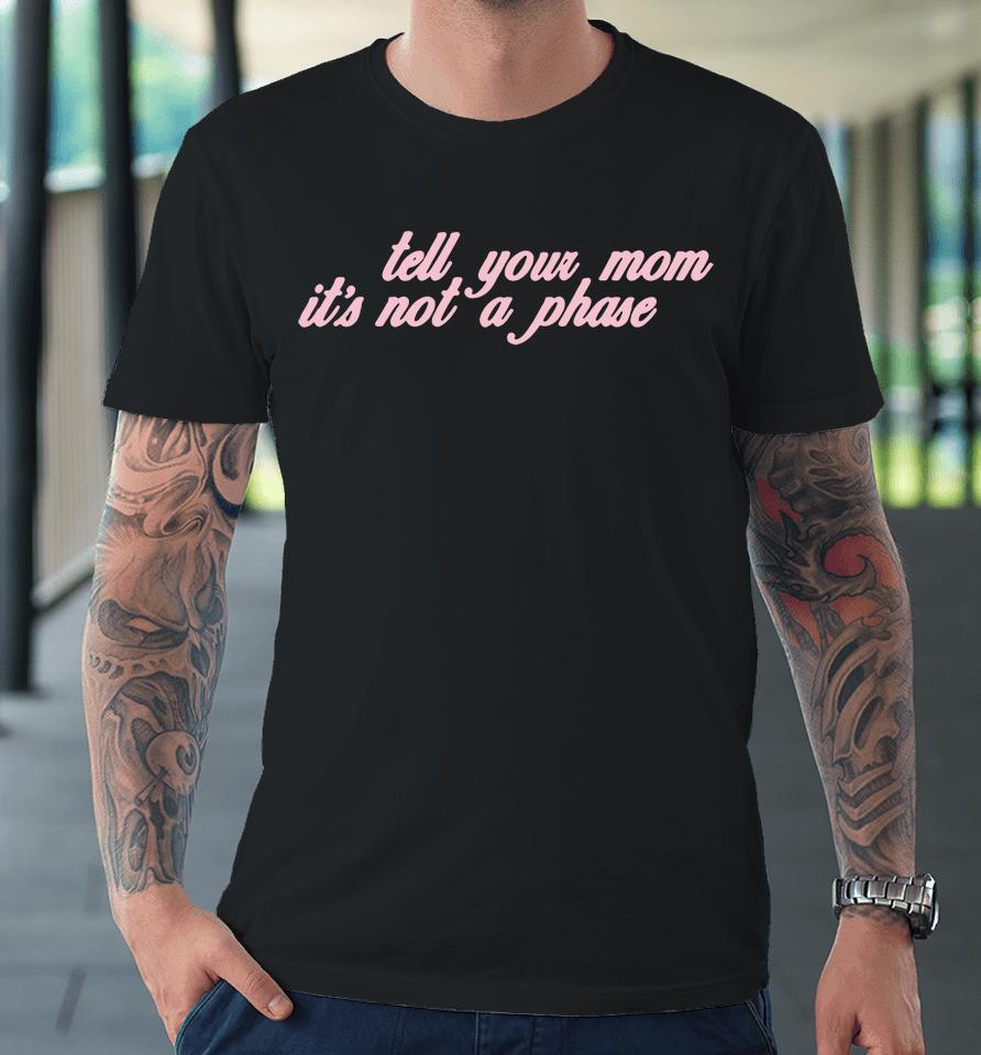 Fletcher Tell Your Mom Its Not A Phase Premium T-Shirt