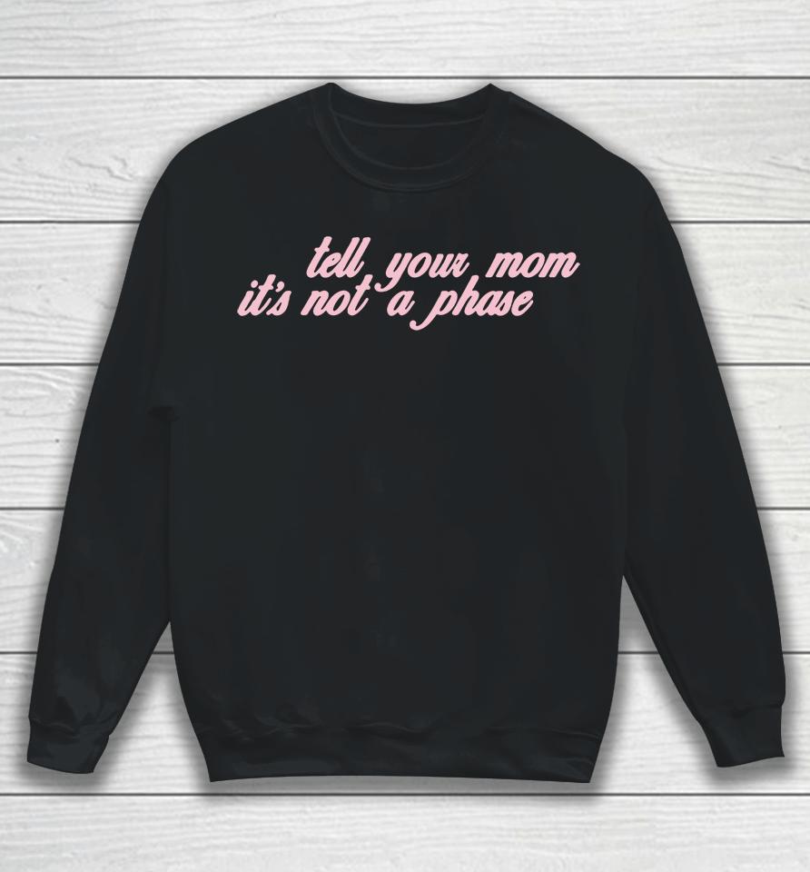 Fletcher Tell Your Mom Its Not A Phase Sweatshirt