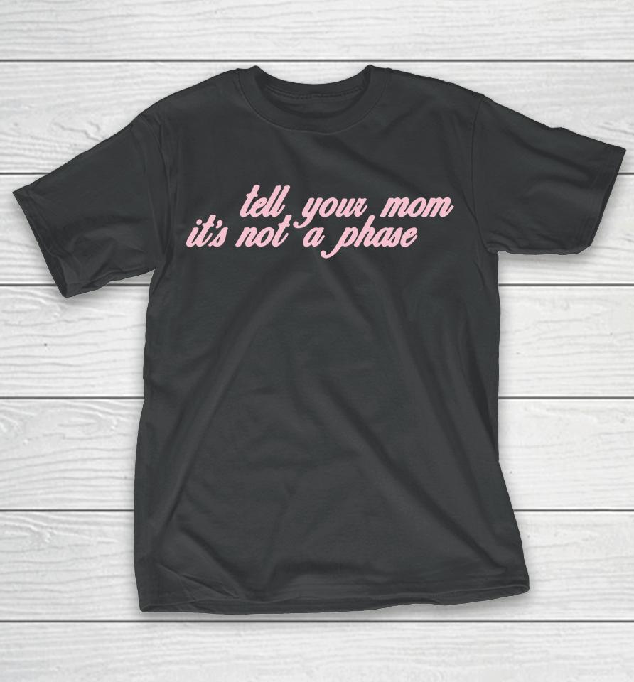 Fletcher Tell Your Mom Its Not A Phase T-Shirt