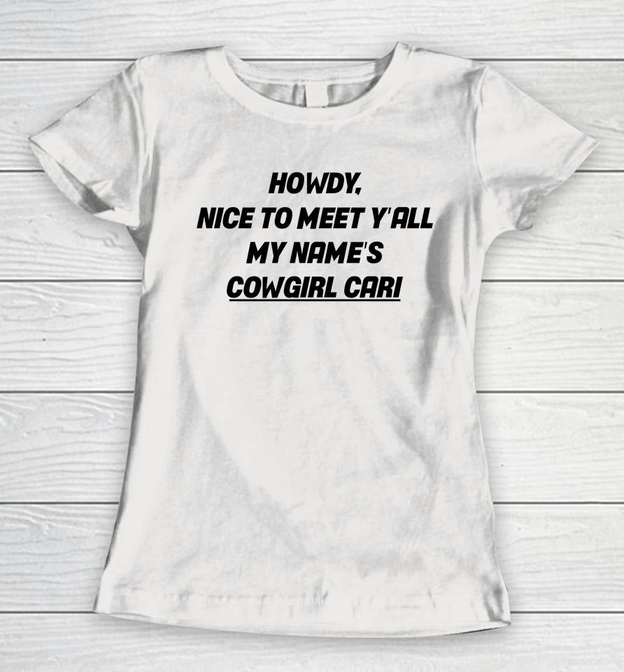Fletcher Wearing Howdy Nice To Meet Y’all My Name’s Cowgirl Cari Women T-Shirt