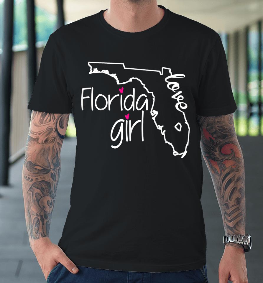 Florida Girl T-Shirt I Love Florida Home Tee Florida Gift Premium T-Shirt