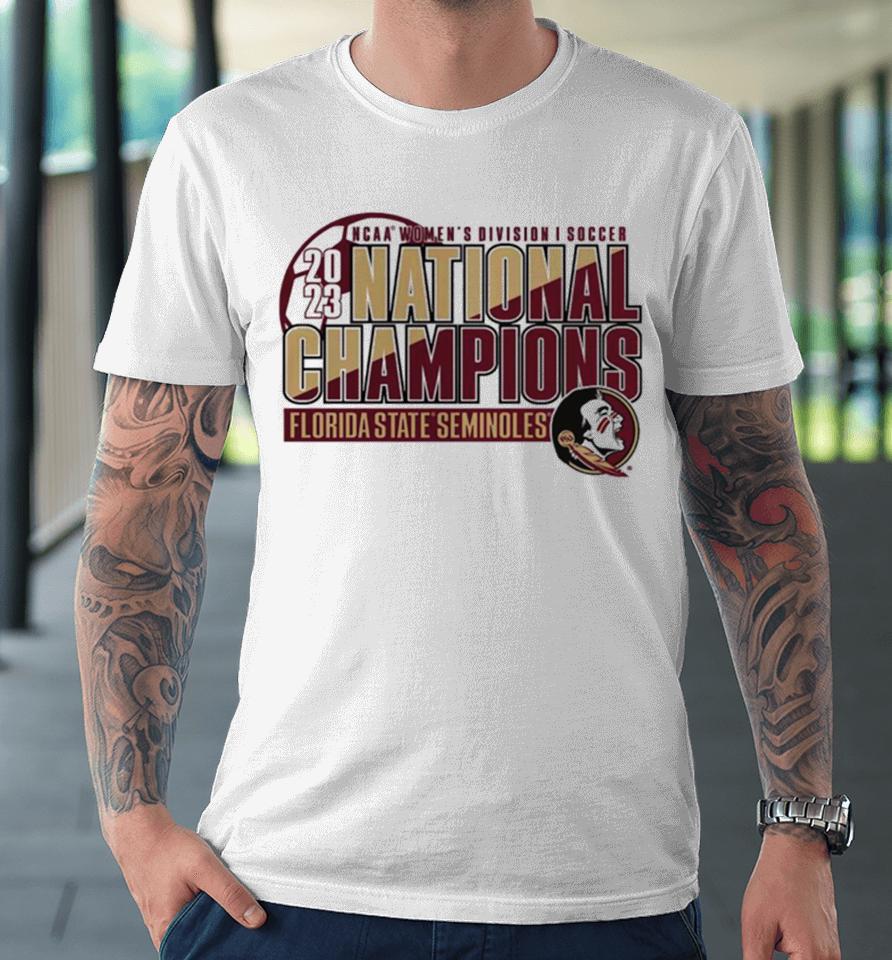 Florida State Seminoles 2023 Ncaa Women’s Soccer National Champions Premium T-Shirt
