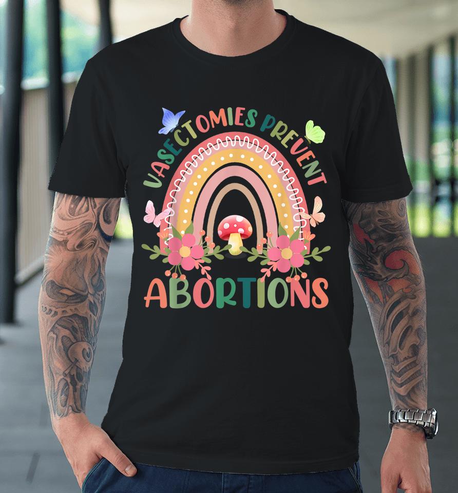 Flower Vasectomies Prevent Abortion Rainbow Premium T-Shirt